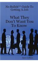 No Bullsh** Guide To Getting A Job What They Don't Want You To Know