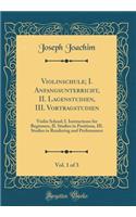 Violinschule; I. Anfangsunterricht, II. Lagenstudien, III. Vortragstudien, Vol. 1 of 3: Violin School; I. Instructions for Beginners, II. Studies in Positions, III. Studies in Rendering and Performance (Classic Reprint)