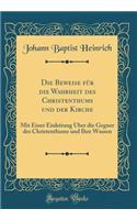 Die Beweise FÃ¼r Die Wahrheit Des Christenthums Und Der Kirche: Mit Einer Einleitung Ã?ber Die Gegner Des Christenthums Und Ihre Wassen (Classic Reprint): Mit Einer Einleitung Ã?ber Die Gegner Des Christenthums Und Ihre Wassen (Classic Reprint)