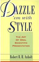 Dazzle'em With Style: The Art Of Oral Scientific Presentation