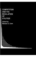 Competition and the Regulation of Utilities