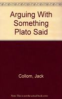Arguing with Something Plato Said (a Few Environs Poems)