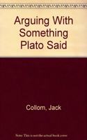 Arguing with Something Plato Said (a Few Environs Poems)