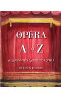 Opera A to Z: A Beginner's Guide to Opera