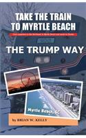 Take the Train to Myrtle Beach The Trump Way: Trump's Way takes anyone from the Northeast to Myrtle Beach or south to Florida without the problems!(10 Trump Way)