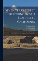 Seven Years' Street Preaching in San Francisco, California