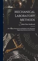 Mechanical Laboratory Methods: The Testing of Instruments and Machines in the Mechanical Engineering Laboratory and in Practice