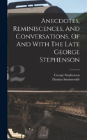 Anecdotes, Reminiscences, And Conversations, Of And With The Late George Stephenson