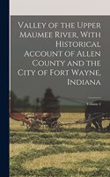 Valley of the Upper Maumee River, With Historical Account of Allen County and the City of Fort Wayne, Indiana; Volume 2