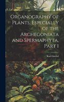 Organography of Plants, Especially of the Archegoniata and Spermaphyta, Part 1