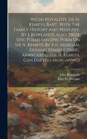 Welsh Royalists. Sir N. Kemeys, Bart., With The Family History And Pedigree, By J. Rowlands. Also, Prize Epic Poems (an Epic Poem On Sir N. Kemeys, By R.d. Morgan, Signing Himself Osric. Arwrgerdd Syr N. Kemeys, Gan Dafydd Morganwg)