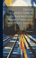 On the Construction of Horse Railways for Branch Lines and for Street Traffic