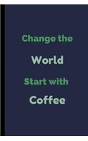 Change The World Start With Coffee