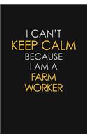 I Can't Keep Calm Because I Am A Farm Worker