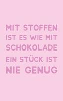 Mit Stoffen Ist Es Wie Mit Schokolade Ein Stück Ist Nie Genug