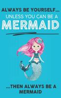 Always Be Your Self Unless You Can Be A Mermaid Then Always Be A Mermaid