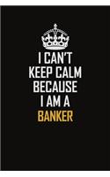 I Can't Keep Calm Because I Am A Banker