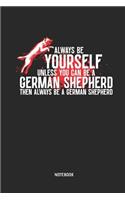 Always Be Yourself. Unless You Can Be a German Shepherd Notebook: Blank Lined German Shepherd Journal - Great Accessories & Gift Idea for German Shepherd Owner & Lover.