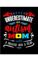 Never Underestimate an Autism Mom with a Prayer and a Plan: Autism Planner Journal - A 24-Week Planner Workbook for Parents and Teachers to Keep Track of Educational Goals, Therapy Goals, Appointments, and Ac