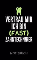 Vertrau Mir Ich Bin (Fast) Zahntechniker Notizbuch