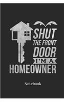 Shut The Front Door I'm A Homeowner Notebook: Liniertes Notizbuch für Hauseigentümer, Häuslebauer und Eigenheim Fans - Notizheft Klatte für Männer, Frauen und Kinder