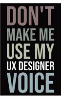 Don't make me use my UX designer voice: Blank lined novelty office humor themed notebook to write in: With a versatile wide rule interior: Neutral color
