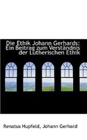 Die Ethik Johann Gerhards: Ein Beitrag Zum Verst Ndnis Der Lutherischen Ethik
