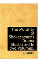 The Morality of Shakespeare's Drama Illustrated in Two Volumes.