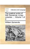 The Poetical Works of Will. Somervile. in Two Volumes. ... Volume 1 of 2