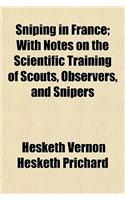 Sniping in France; With Notes on the Scientific Training of Scouts, Observers, and Snipers