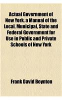 Actual Government of New York, a Manual of the Local, Municipal, State and Federal Government for Use in Public and Private Schools of New York