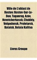 Ville de L'Oblast de Rostov: Rostov-Sur-Le-Don, Taganrog, Azov, Novotcherkassk, Chakhty, Volgodonsk, Proletarsk, Batask, Belaa Kalitva(French)
