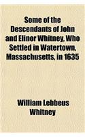Some of the Descendants of John and Elinor Whitney, Who Settled in Watertown, Massachusetts, in 1635: (English)