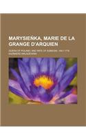 Marysie Ka, Marie de La Grange D'Arquien; Queen of Poland, and Wife of Sobieski. 1641-1716