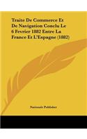Traite de Commerce Et de Navigation Conclu Le 6 Fevrier 1882 Entre La France Et L'Espagne (1882)