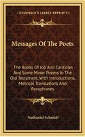 Messages of the Poets: The Books of Job and Canticles and Some Minor Poems in the Old Testament, with Introductions, Metrical Translations and Paraphrases(English)