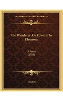 The Wanderer; Or Edward To Eleonora: A Poem (1785)(English)