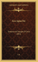 Ecce Agnus Dei: Emblems And Thoughts Of Christ (1872)