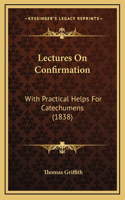 Lectures On Confirmation: With Practical Helps For Catechumens (1838)