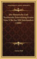 Die Historische Und Territoriale Entwicklung Krains Vom X Bis Ins XIII Jahrhundert (1888): (German)