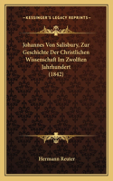 Johannes Von Salisbury, Zur Geschichte Der Christlichen Wissenschaft Im Zwolften Jahrhundert (1842)