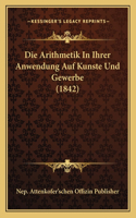 Die Arithmetik In Ihrer Anwendung Auf Kunste Und Gewerbe (1842): (German)