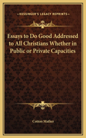 Essays to Do Good Addressed to All Christians Whether in Public or Private Capacities: (English)