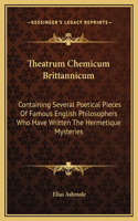 Theatrum Chemicum Brittannicum: Containing Several Poetical Pieces Of Famous English Philosophers Who Have Written The Hermetique Mysteries