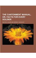 The Cantonment Manual, Or, Facts for Every Soldier