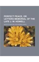 Perfect Peace, or Letters Memorial of the Late J. W. Howell