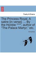 Princess Royal. a Satire [in Verse]. ... by the Honble ****, Author of the Palace Martyr, Etc.