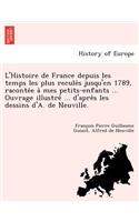 L'Histoire de France depuis les temps les plus reculés jusqu'en 1789, racontée à mes petits-enfants ... Ouvrage illustré ... d'après les dessins d'A. de Neuville.