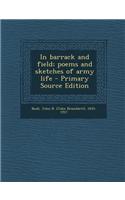 In Barrack and Field; Poems and Sketches of Army Life - Primary Source Edition