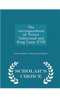 The Correspondence of Prince Talleyrand and King Louis XVIII - Scholar's Choice Edition